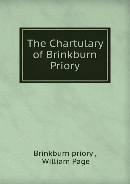 Обложка книги The Chartulary of Brinkburn Priory, William Page