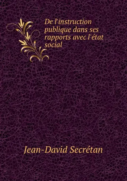 Обложка книги De l.instruction publique dans ses rapports avec l.etat social, Jean-David Secrétan