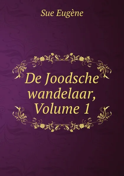 Обложка книги De Joodsche wandelaar, Volume 1, Sue Eugène