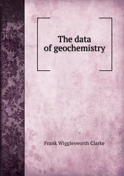 Обложка книги The data of geochemistry, Frank Wigglesworth Clarke