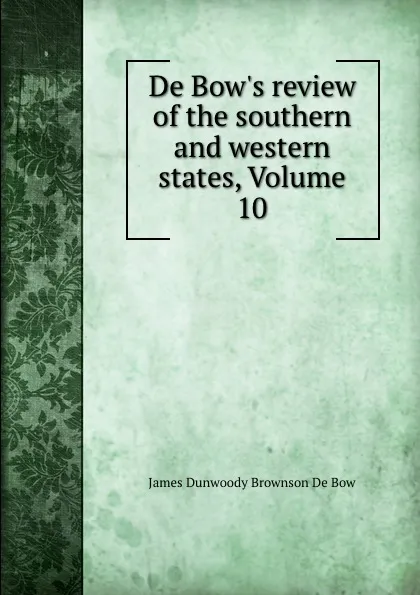 Обложка книги De Bow.s review of the southern and western states, Volume 10, James Dunwoody Brownson de Bow