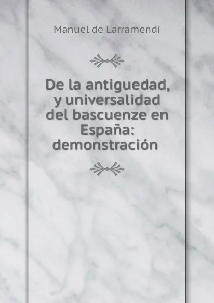 Обложка книги De la antiguedad, y universalidad del bascuenze en Espana: demonstracion ., Manuel de Larramendi