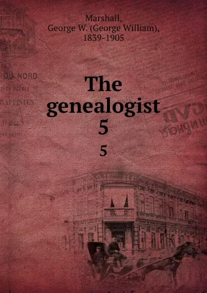 Обложка книги The genealogist. 5, George William Marshall