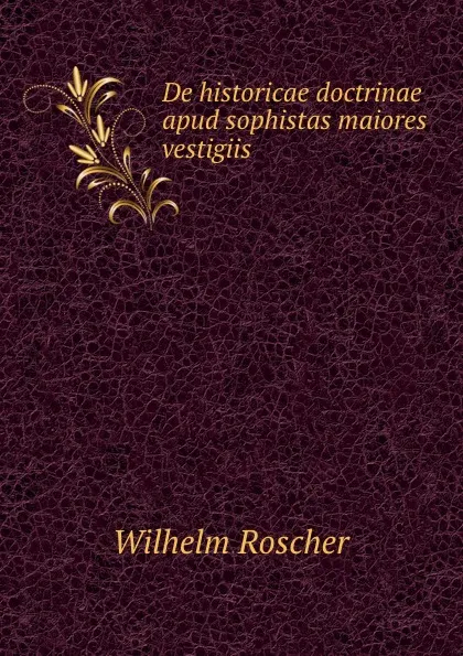 Обложка книги De historicae doctrinae apud sophistas maiores vestigiis, Wilhelm Roscher