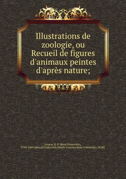 Обложка книги Illustrations de zoologie, ou Recueil de figures d.animaux peintes d.apres nature;, René Primevère Lesson