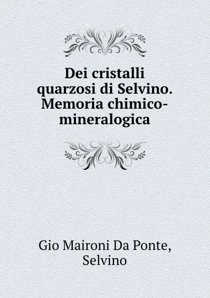 Обложка книги Dei cristalli quarzosi di Selvino. Memoria chimico-mineralogica, Gio. Maironi Da Ponte