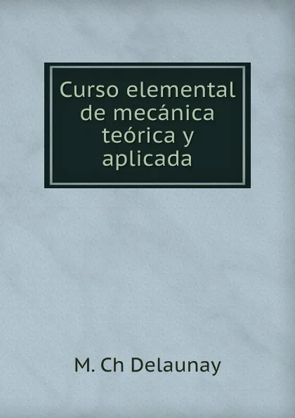 Обложка книги Curso elemental de mecanica teorica y aplicada, M. Ch Delaunay