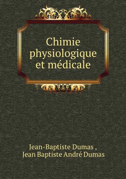 Обложка книги Chimie physiologique et medicale, Jean-Baptiste Dumas