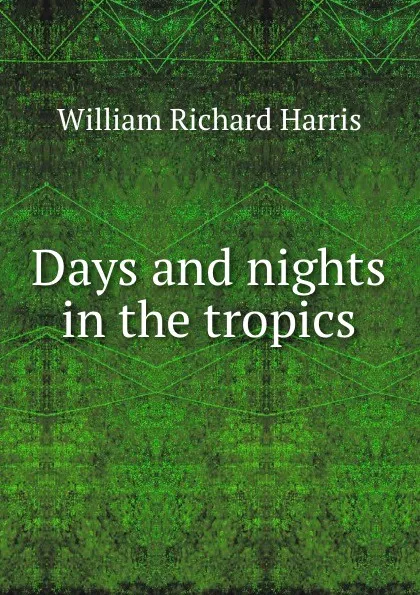 Обложка книги Days and nights in the tropics, William Richard Harris