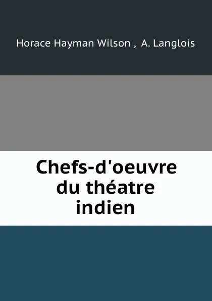 Обложка книги Chefs-d.oeuvre du theatre indien, Horace Hayman Wilson