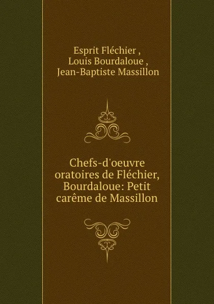 Обложка книги Chefs-d.oeuvre oratoires de Flechier, Bourdaloue: Petit careme de Massillon, Esprit Fléchier