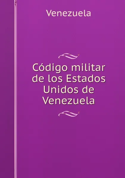 Обложка книги Codigo militar de los Estados Unidos de Venezuela, Venezuela