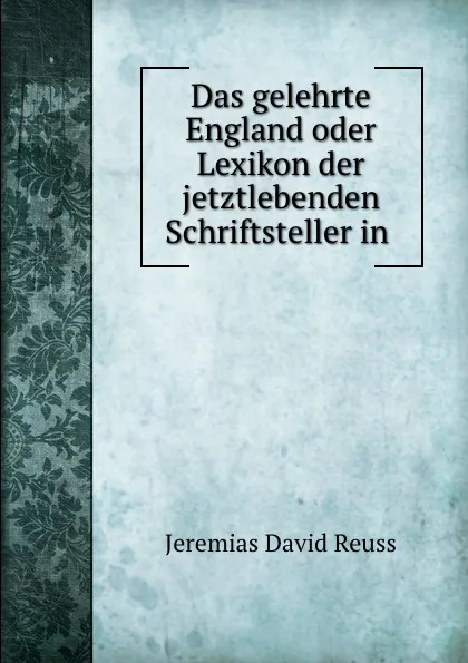 Обложка книги Das gelehrte England oder Lexikon der jetztlebenden Schriftsteller in ., Jeremias David Reuss