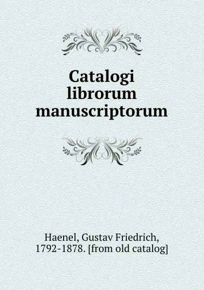 Обложка книги Catalogi librorum manuscriptorum, Gustav Friedrich Haenel