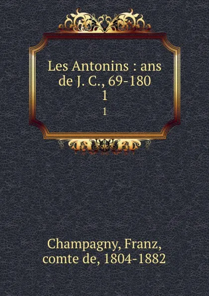 Обложка книги Les Antonins : ans de J. C., 69-180. 1, Franz Champagny