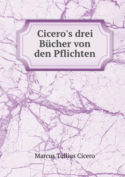 Обложка книги Cicero.s drei Bucher von den Pflichten, Marcus Tullius Cicero