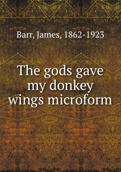 Обложка книги The gods gave my donkey wings microform, James Barr