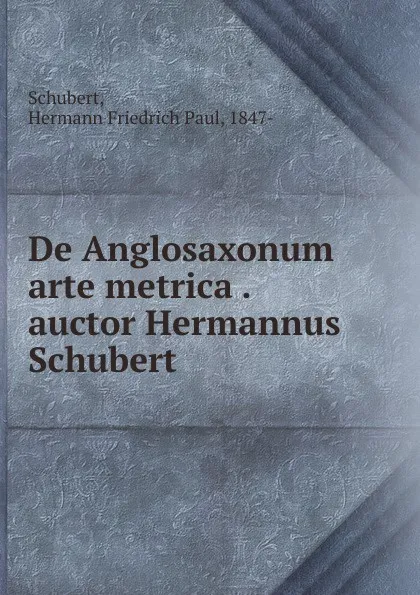 Обложка книги De Anglosaxonum arte metrica . auctor Hermannus Schubert, Hermann Friedrich Paul Schubert