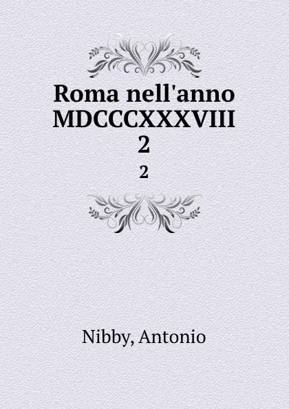 Обложка книги Roma nell.anno MDCCCXXXVIII. 2, Antonio Nibby