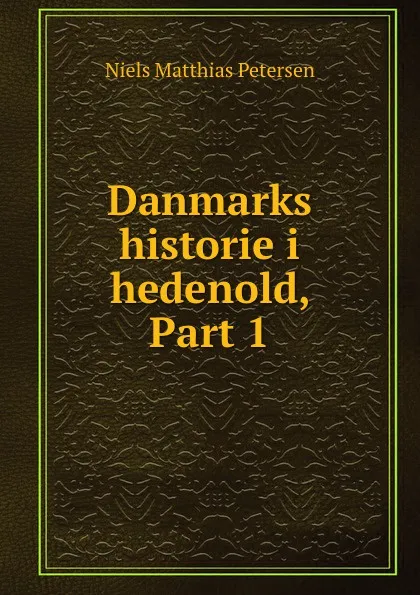 Обложка книги Danmarks historie i hedenold, Part 1, Niels Matthias Petersen