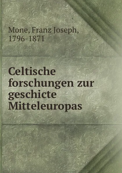 Обложка книги Celtische forschungen zur geschicte Mitteleuropas, Franz Joseph Mone