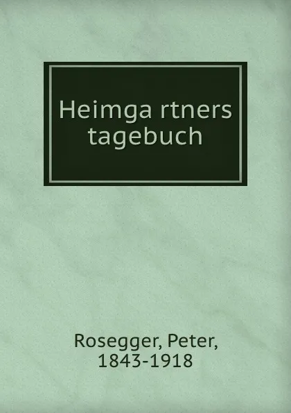 Обложка книги Heimgartners tagebuch, Peter Rosegger