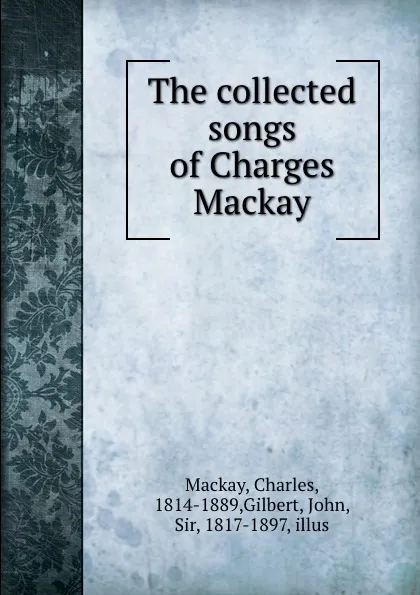 Обложка книги The collected songs of Charges Mackay, Charles Mackay