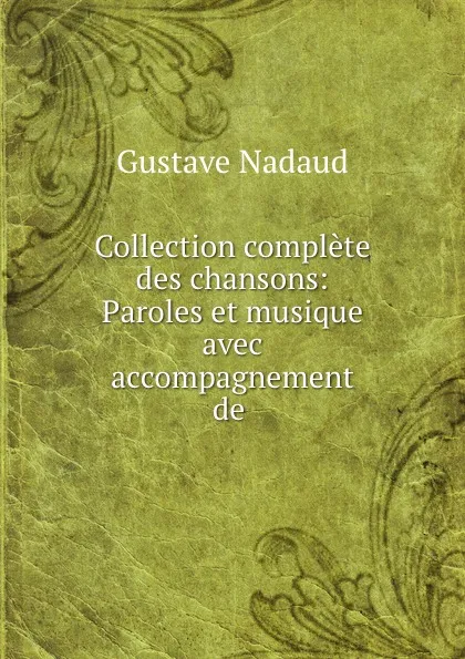 Обложка книги Collection complete des chansons: Paroles et musique avec accompagnement de ., Gustave Nadaud