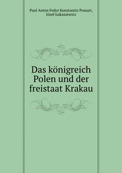 Обложка книги Das konigreich Polen und der freistaat Krakau, Paul Anton Fedor Konstantin Possart