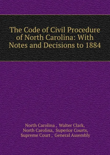 Обложка книги The Code of Civil Procedure of North Carolina: With Notes and Decisions to 1884, North Carolina