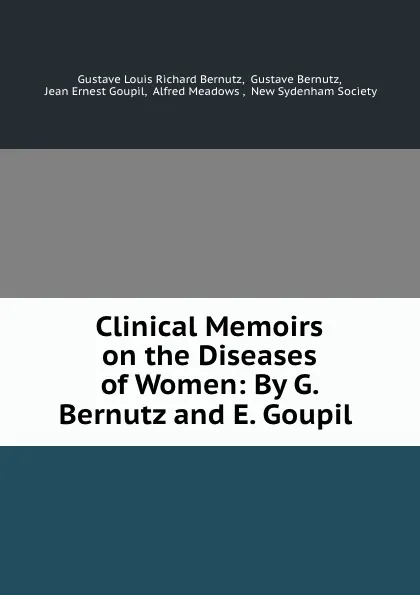 Обложка книги Clinical Memoirs on the Diseases of Women: By G. Bernutz and E. Goupil ., Gustave Louis Richard Bernutz