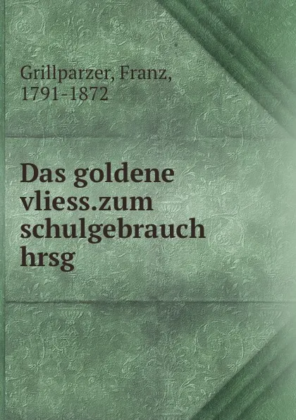 Обложка книги Das goldene vliess.zum schulgebrauch hrsg, Franz Grillparzer