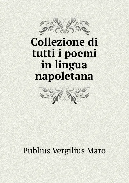 Обложка книги Collezione di tutti i poemi in lingua napoletana, Publius Vergilius Maro