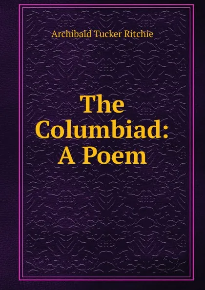 Обложка книги The Columbiad: A Poem, Archibald Tucker Ritchie