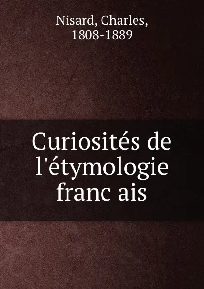 Обложка книги Curiosites de l.etymologie francais, Charles Nisard