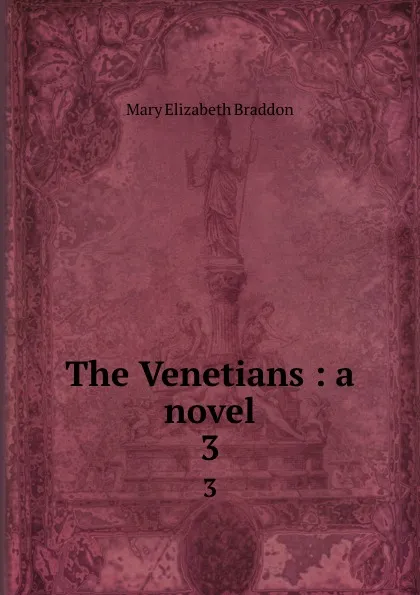 Обложка книги The Venetians : a novel. 3, M. E. Braddon