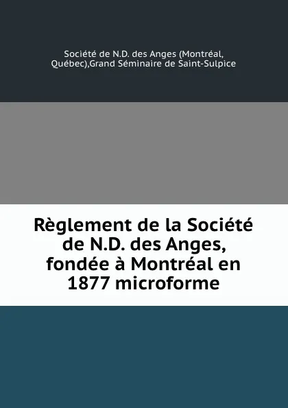 Обложка книги Reglement de la Societe de N.D. des Anges, fondee a Montreal en 1877 microforme, Montréal