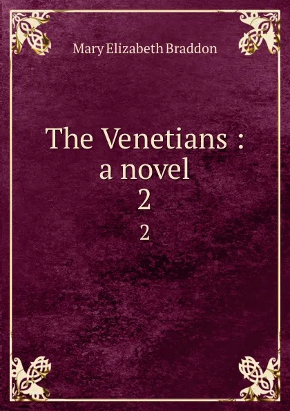 Обложка книги The Venetians : a novel. 2, M. E. Braddon