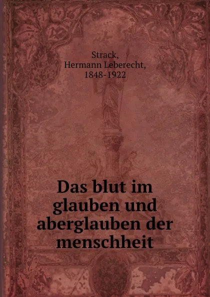 Обложка книги Das blut im glauben und aberglauben der menschheit, Hermann Leberecht Strack