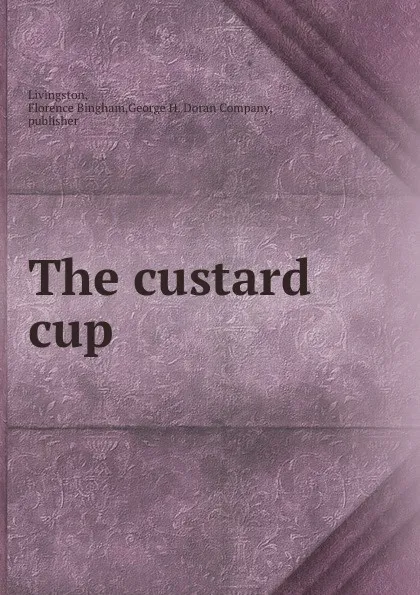 Обложка книги The custard cup, Florence Bingham Livingston