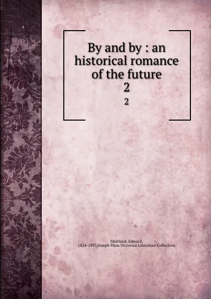 Обложка книги By and by : an historical romance of the future. 2, Edward Maitland