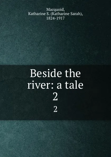 Обложка книги Beside the river: a tale. 2, Katharine Sarah Macquoid