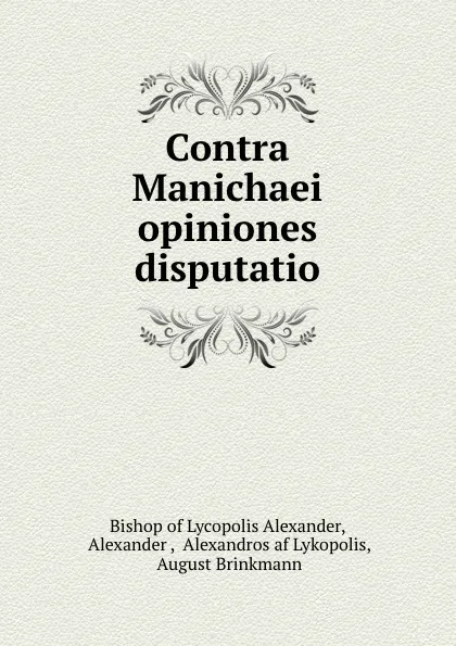 Обложка книги Contra Manichaei opiniones disputatio, Alexander