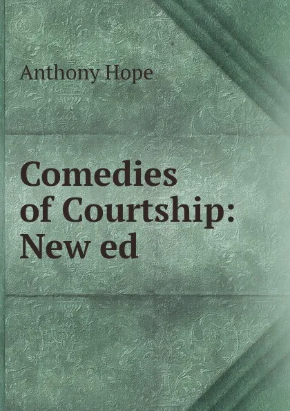 Обложка книги Comedies of Courtship: New ed., Anthony Hope