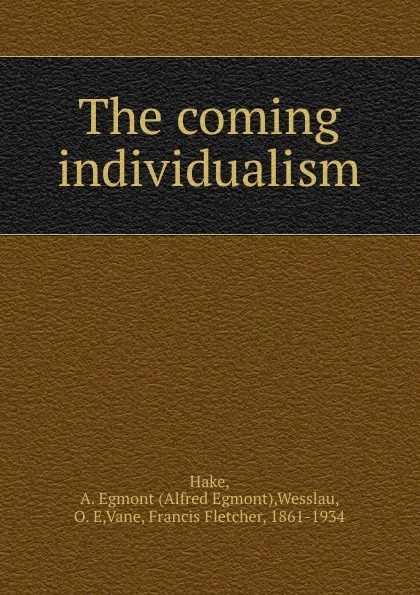 Обложка книги The coming individualism, Alfred Egmont Hake