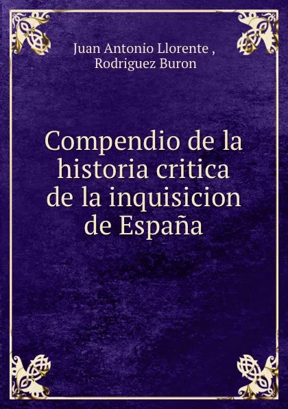 Обложка книги Compendio de la historia critica de la inquisicion de Espana, Juan Antonio Llorente