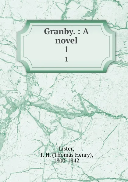 Обложка книги Granby. : A novel. 1, Thomas Henry Lister