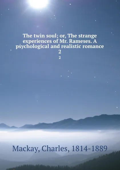 Обложка книги The twin soul; or, The strange experiences of Mr. Rameses. A psychological and realistic romance. 2, Charles Mackay