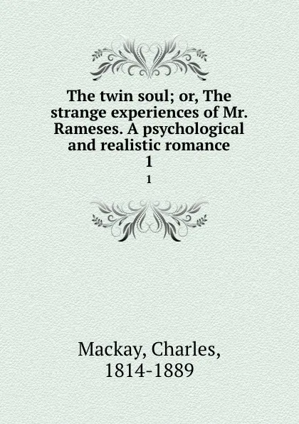 Обложка книги The twin soul; or, The strange experiences of Mr. Rameses. A psychological and realistic romance. 1, Charles Mackay