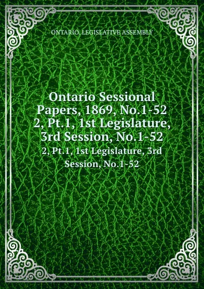 Обложка книги Ontario Sessional Papers, 1869, No.1-52. 2, Pt.1, 1st Legislature, 3rd Session, No.1-52, Ontario. Legislative Assembly